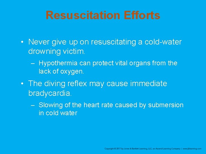 Resuscitation Efforts • Never give up on resuscitating a cold-water drowning victim. – Hypothermia