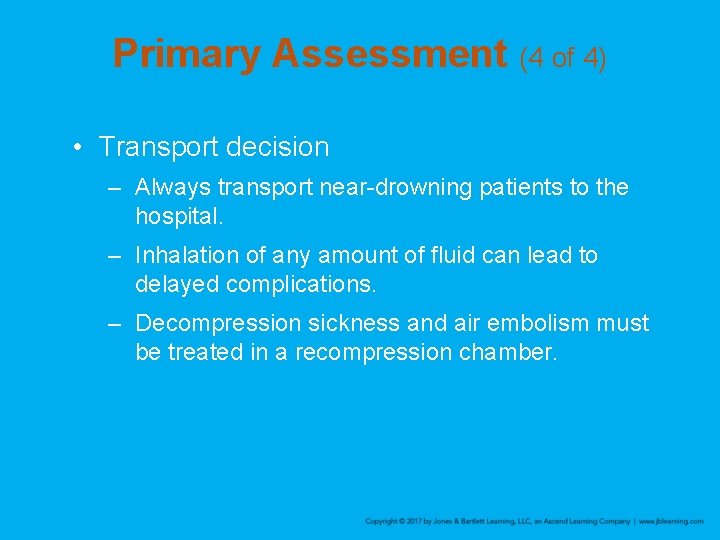 Primary Assessment (4 of 4) • Transport decision – Always transport near-drowning patients to