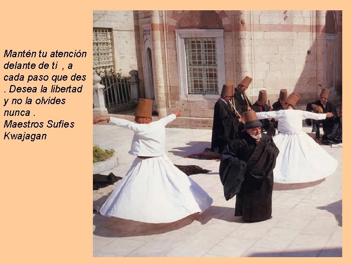 Mantén tu atención delante de ti , a cada paso que des. Desea la