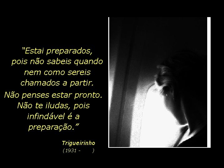 “Estai preparados, pois não sabeis quando nem como sereis chamados a partir. Não penses