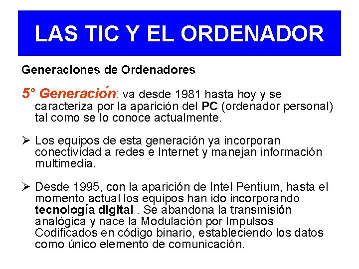 LAS TIC Y EL ORDENADOR Generaciones de Ordenadores 5° Generacio n: va desde 1981