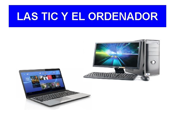 LAS TIC Y EL ORDENADOR 