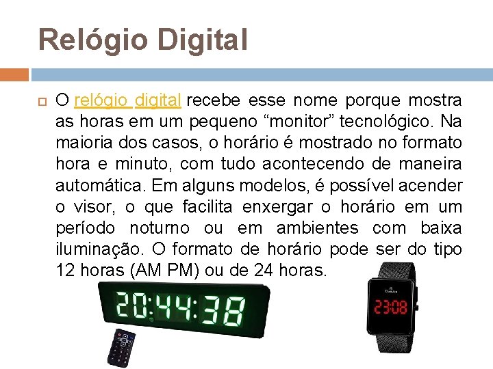 Relógio Digital O relógio digital recebe esse nome porque mostra as horas em um Relógio Digital O relógio digital recebe esse nome porque mostra as horas em um
