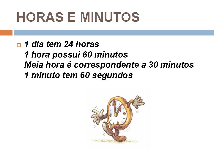 HORAS E MINUTOS 1 dia tem 24 horas 1 hora possui 60 minutos Meia HORAS E MINUTOS 1 dia tem 24 horas 1 hora possui 60 minutos Meia