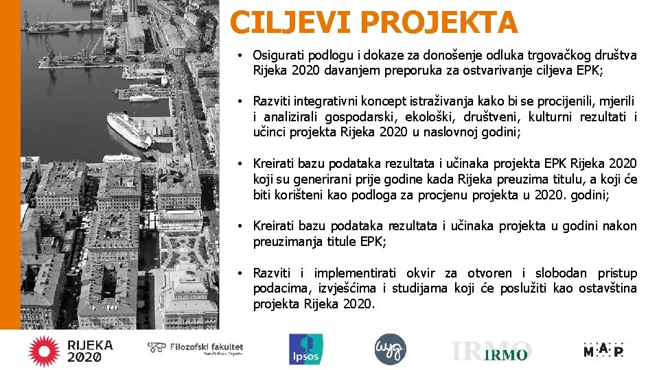 CILJEVI PROJEKTA • Osigurati podlogu i dokaze za donošenje odluka trgovačkog društva Rijeka 2020