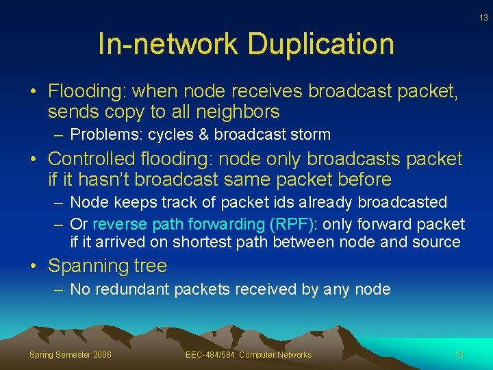 13 In-network Duplication • Flooding: when node receives broadcast packet, sends copy to all