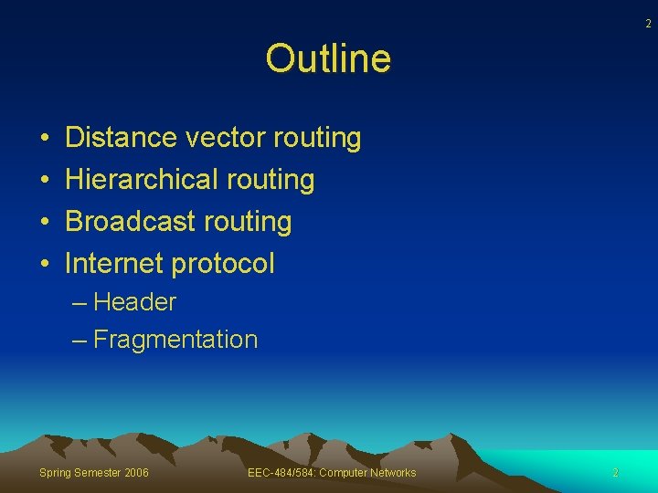 2 Outline • • Distance vector routing Hierarchical routing Broadcast routing Internet protocol –