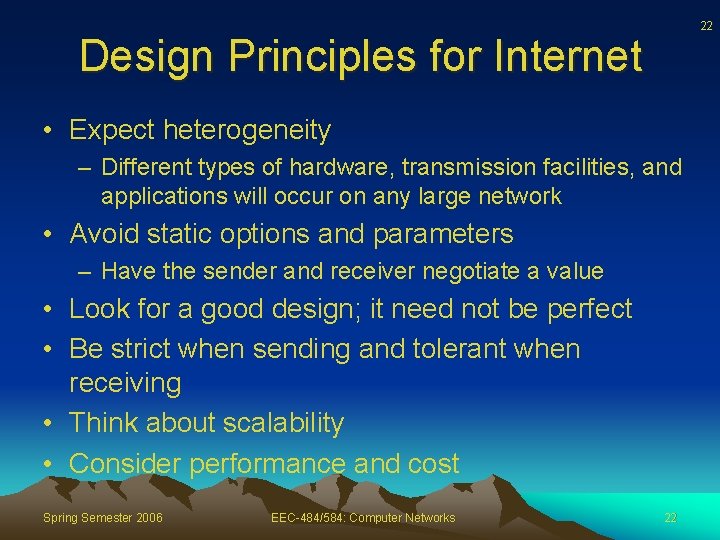 22 Design Principles for Internet • Expect heterogeneity – Different types of hardware, transmission