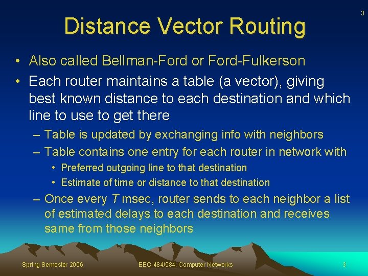 3 Distance Vector Routing • Also called Bellman-Ford or Ford-Fulkerson • Each router maintains