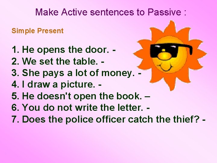 Make Active sentences to Passive : Simple Present 1. He opens the door. 2.