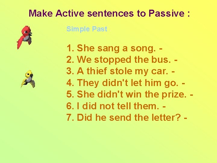 Make Active sentences to Passive : Simple Past 1. She sang a song. 2.
