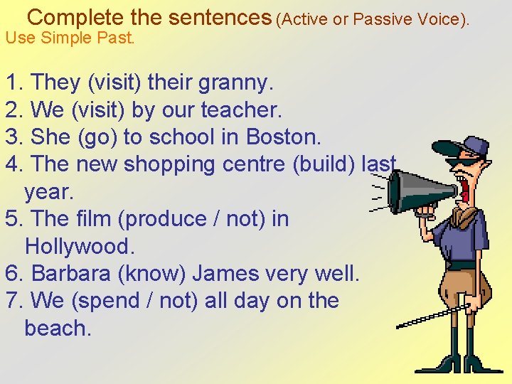 Complete the sentences (Active or Passive Voice). Use Simple Past. 1. They (visit) their