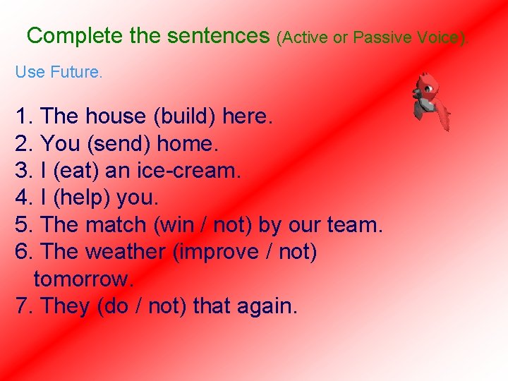 Complete the sentences (Active or Passive Voice). Use Future. 1. The house (build) here.