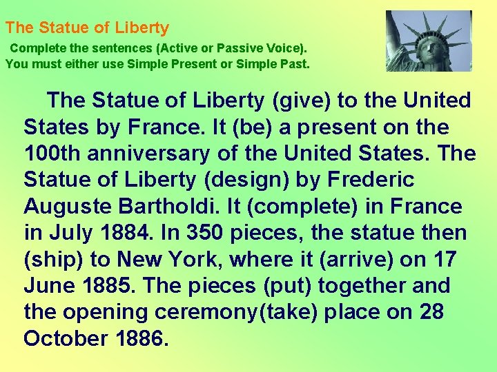 The Statue of Liberty Complete the sentences (Active or Passive Voice). You must either
