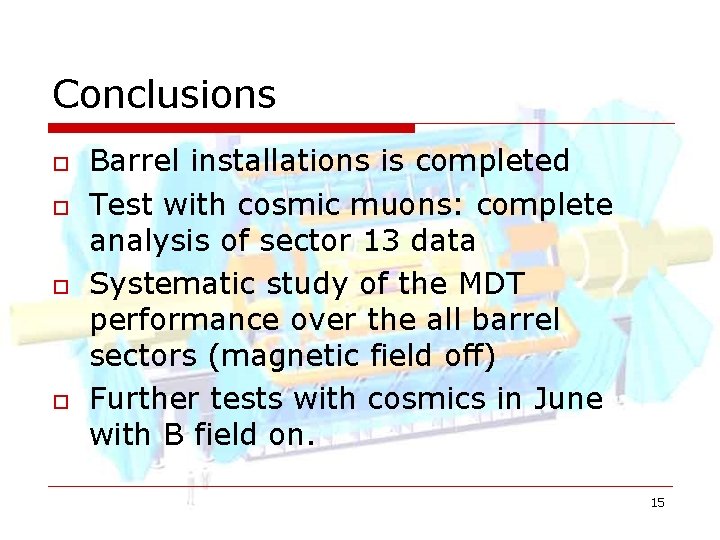 Conclusions o o Barrel installations is completed Test with cosmic muons: complete analysis of