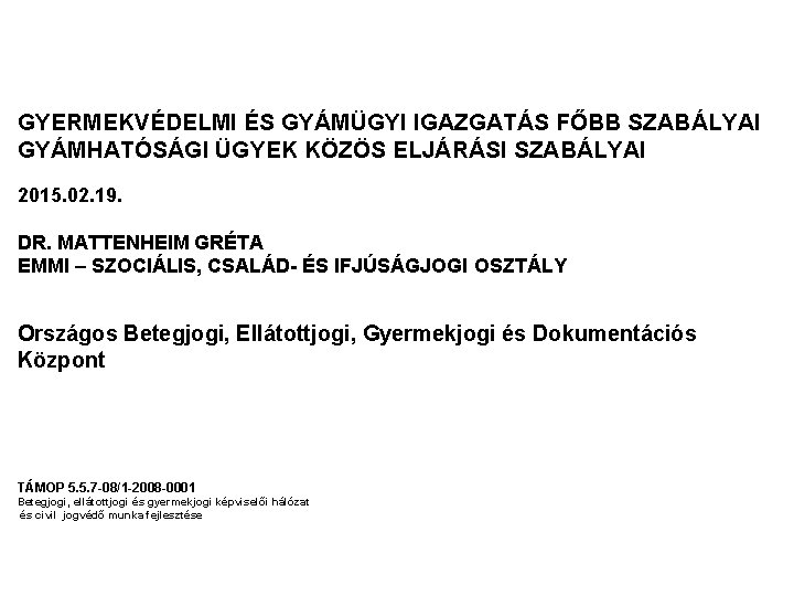 GYERMEKVÉDELMI ÉS GYÁMÜGYI IGAZGATÁS FŐBB SZABÁLYAI GYÁMHATÓSÁGI ÜGYEK KÖZÖS ELJÁRÁSI SZABÁLYAI 2015. 02. 19.