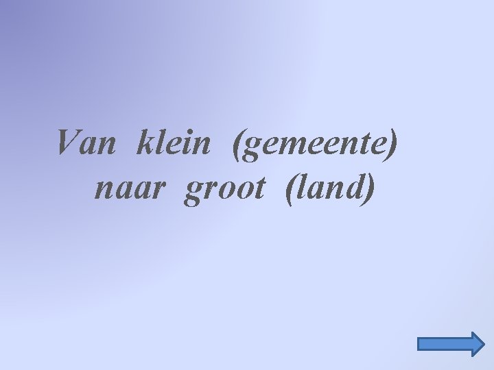 Van klein (gemeente) naar groot (land) 