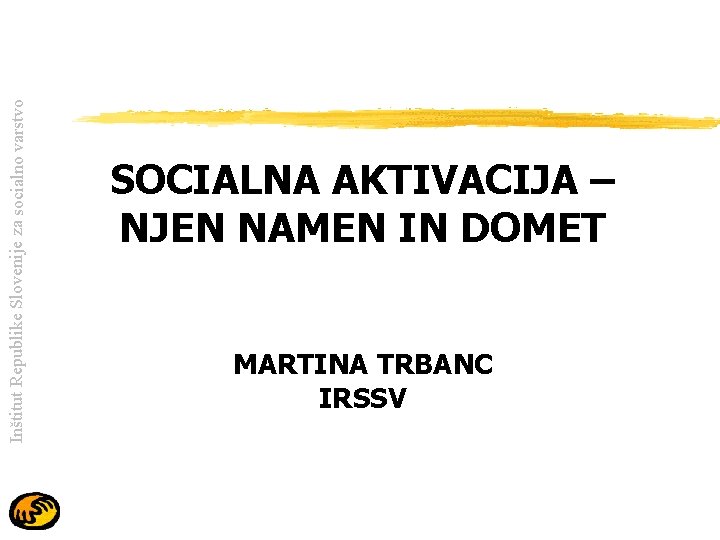 Inštitut Republike Slovenije za socialno varstvo SOCIALNA AKTIVACIJA – NJEN NAMEN IN DOMET MARTINA