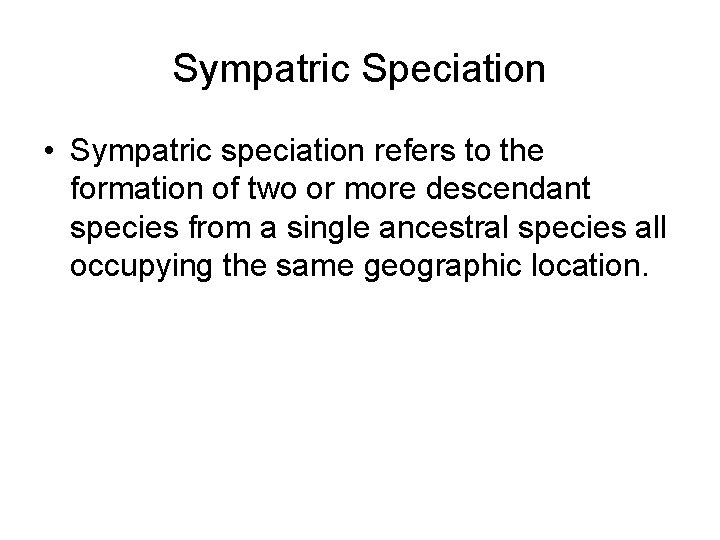 Sympatric Speciation • Sympatric speciation refers to the formation of two or more descendant