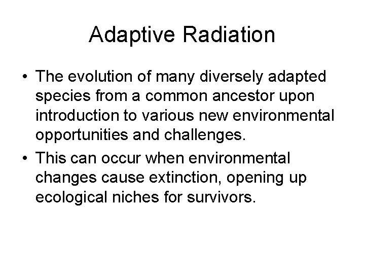 Adaptive Radiation • The evolution of many diversely adapted species from a common ancestor