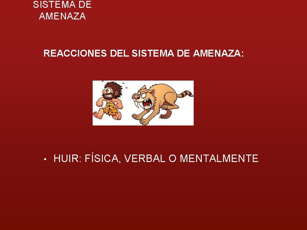 SISTEMA DE AMENAZA REACCIONES DEL SISTEMA DE AMENAZA: • HUIR: FÍSICA, VERBAL O MENTALMENTE