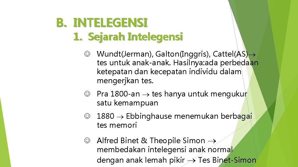 B. INTELEGENSI 1. Sejarah Intelegensi Wundt(Jerman), Galton(Inggris), Cattel(AS) tes untuk anak-anak. Hasilnya: ada perbedaan