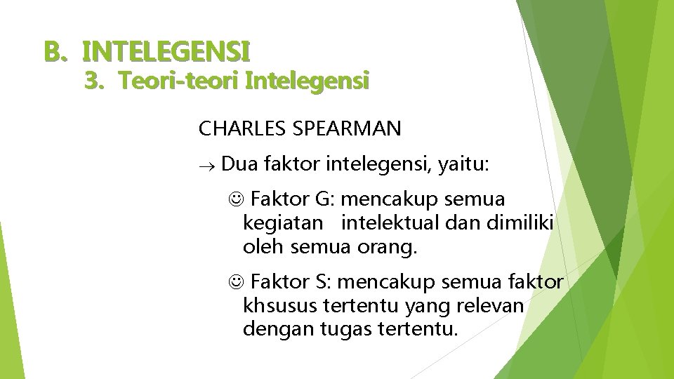 B. INTELEGENSI 3. Teori-teori Intelegensi CHARLES SPEARMAN Dua faktor intelegensi, yaitu: Faktor G: mencakup