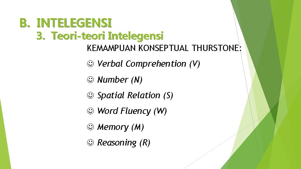 B. INTELEGENSI 3. Teori-teori Intelegensi KEMAMPUAN KONSEPTUAL THURSTONE: Verbal Comprehention (V) Number (N) Spatial