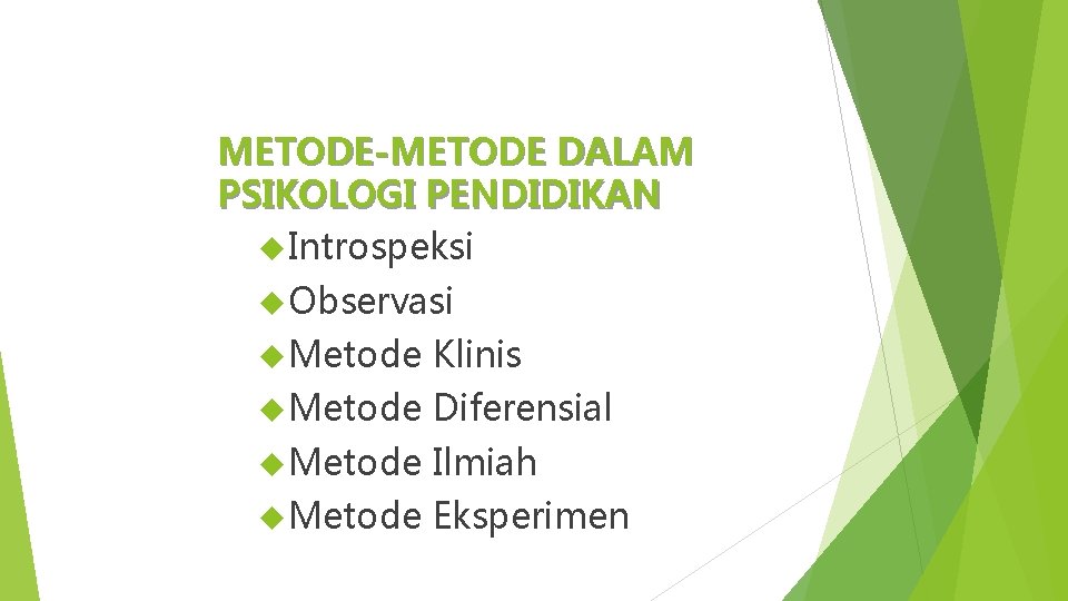 METODE-METODE DALAM PSIKOLOGI PENDIDIKAN Introspeksi Observasi Metode Klinis Metode Diferensial Metode Ilmiah Metode Eksperimen