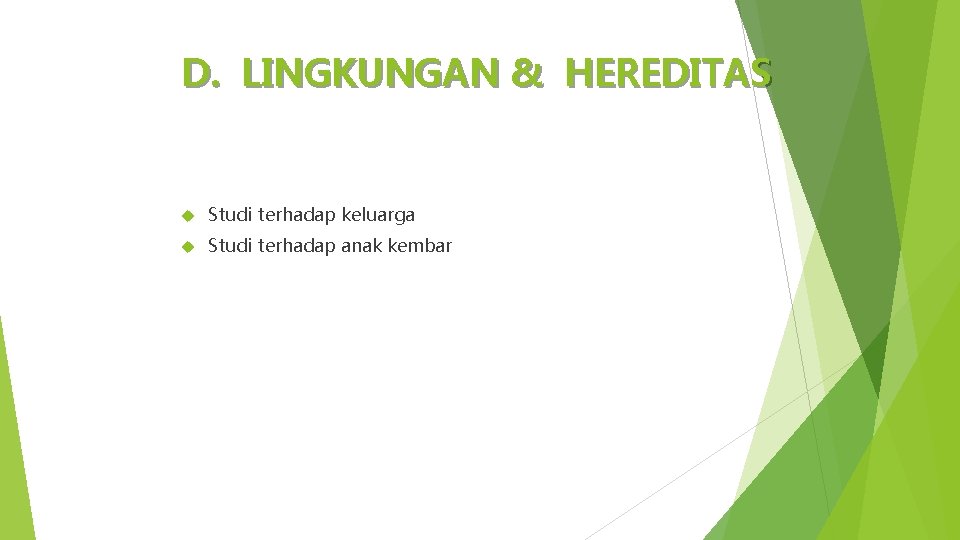 D. LINGKUNGAN & HEREDITAS Studi terhadap keluarga Studi terhadap anak kembar 