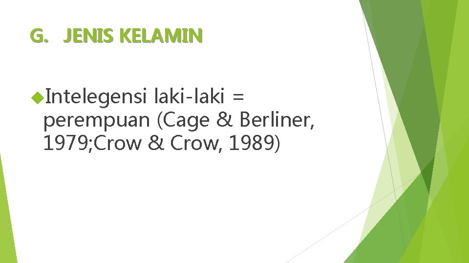 G. JENIS KELAMIN Intelegensi laki-laki = perempuan (Cage & Berliner, 1979; Crow & Crow,