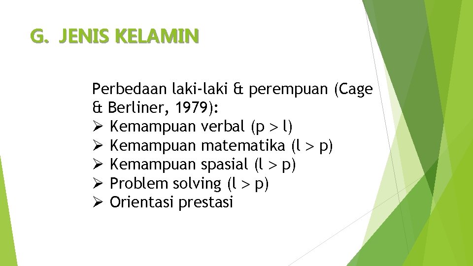 G. JENIS KELAMIN Perbedaan laki-laki & perempuan (Cage & Berliner, 1979): Ø Kemampuan verbal