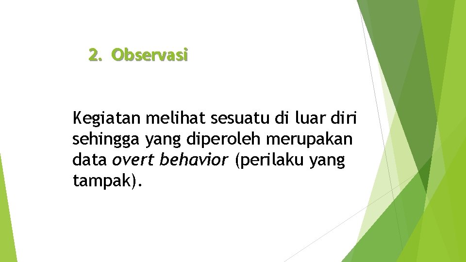 2. Observasi Kegiatan melihat sesuatu di luar diri sehingga yang diperoleh merupakan data overt