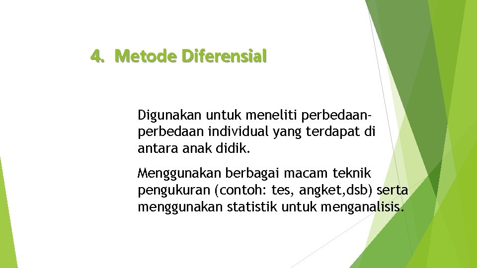 4. Metode Diferensial Digunakan untuk meneliti perbedaan individual yang terdapat di antara anak didik.