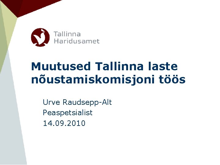 Muutused Tallinna laste nõustamiskomisjoni töös Urve Raudsepp-Alt Peaspetsialist 14. 09. 2010 