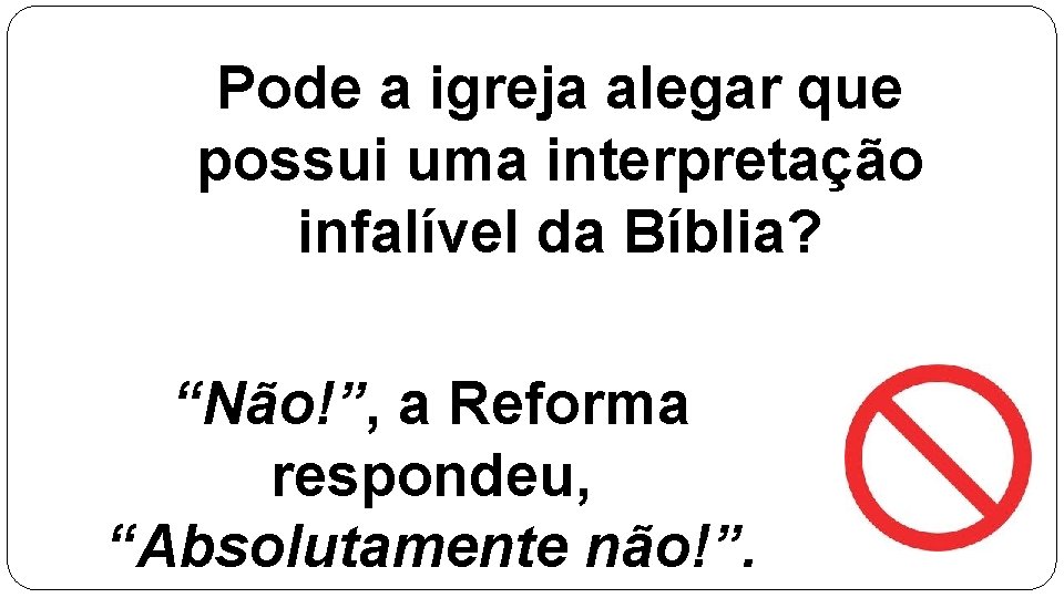 Pode a igreja alegar que possui uma interpretação infalível da Bíblia? “Não!”, a Reforma