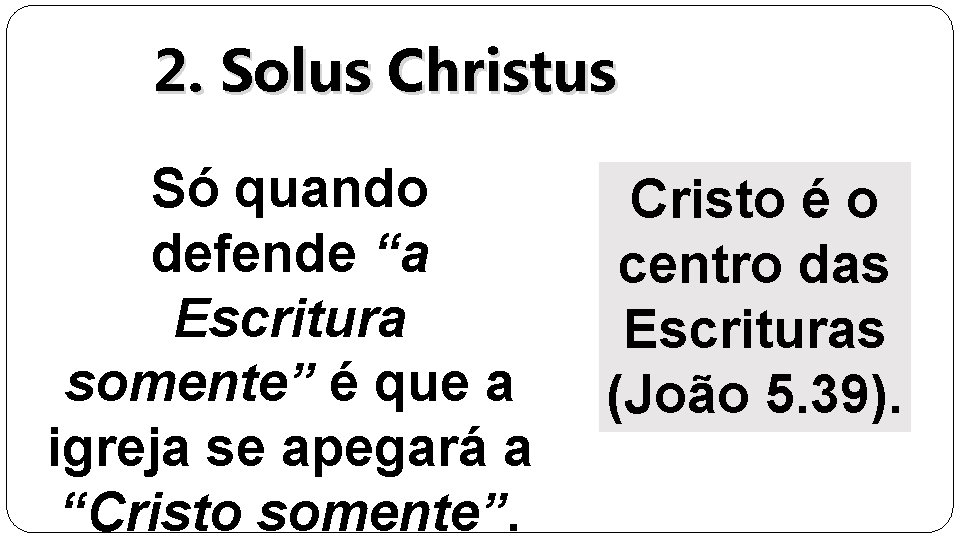2. Solus Christus Só quando defende “a Escritura somente” é que a igreja se