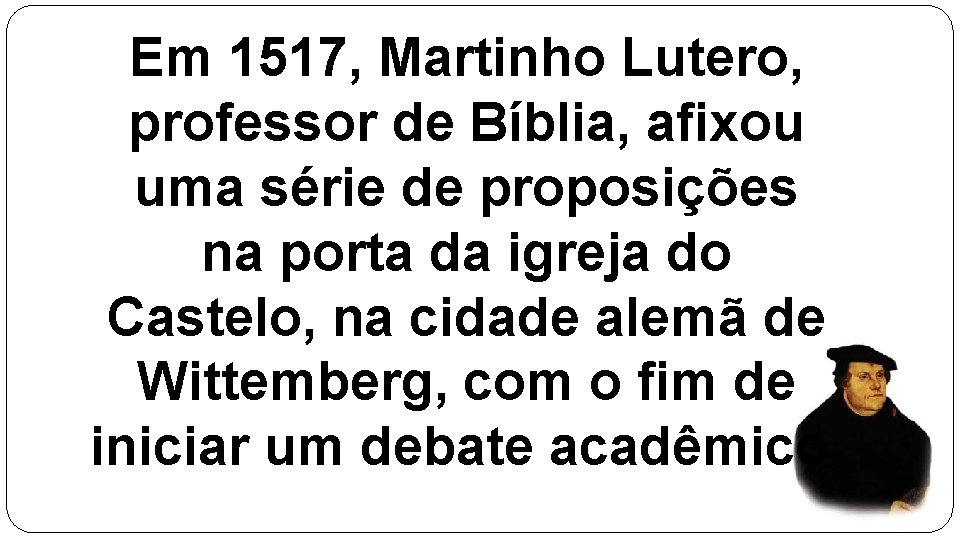Em 1517, Martinho Lutero, professor de Bíblia, afixou uma série de proposições na porta