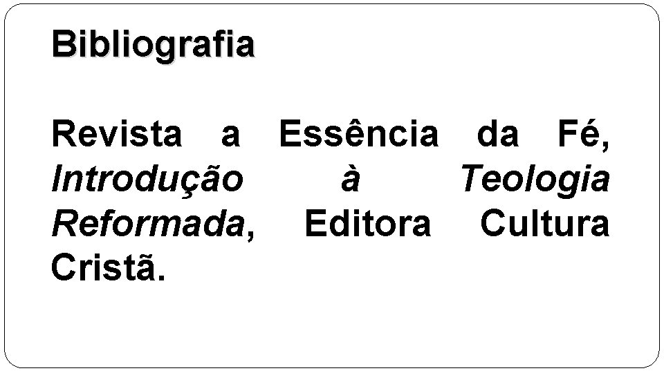 Bibliografia Revista a Essência da Fé, Introdução à Teologia Reformada, Editora Cultura Cristã. 