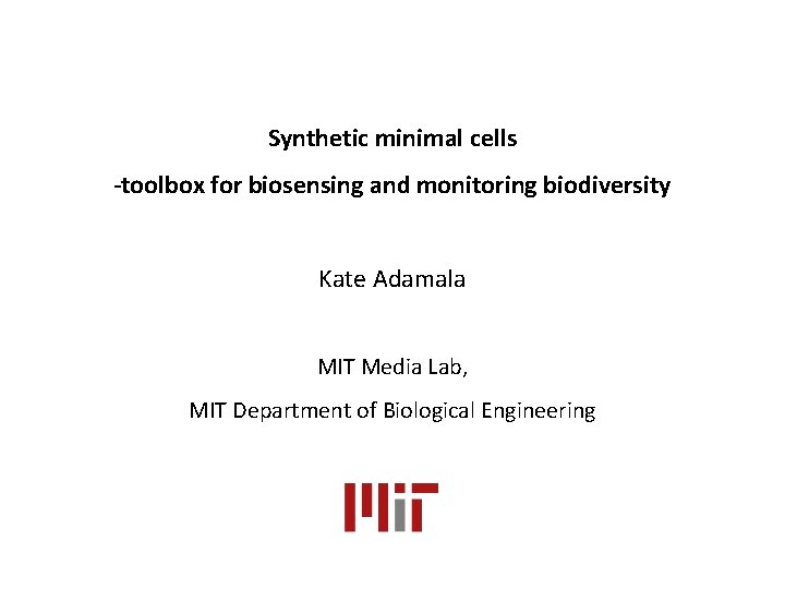 Synthetic minimal cells -toolbox for biosensing and monitoring biodiversity Kate Adamala MIT Media Lab,