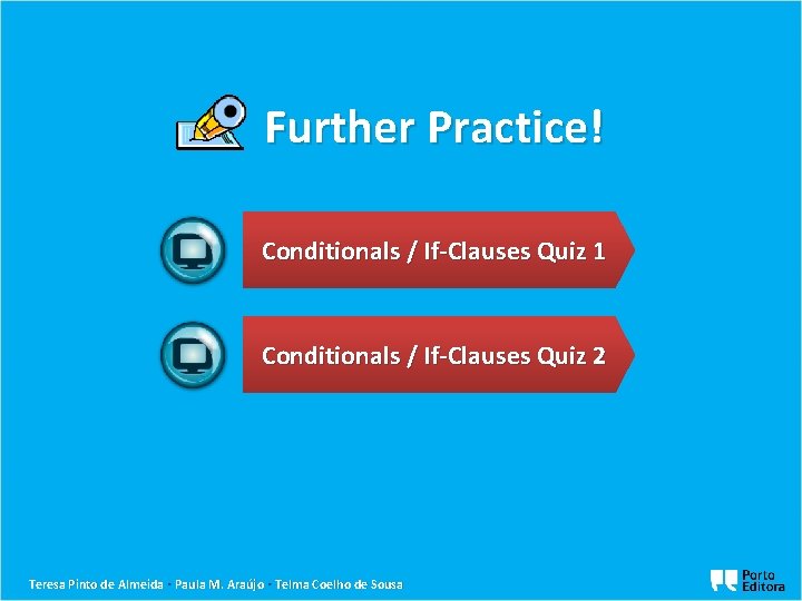 Further Practice! Conditionals / If-Clauses Quiz 1 Conditionals / If-Clauses Quiz 2 Teresa Pinto
