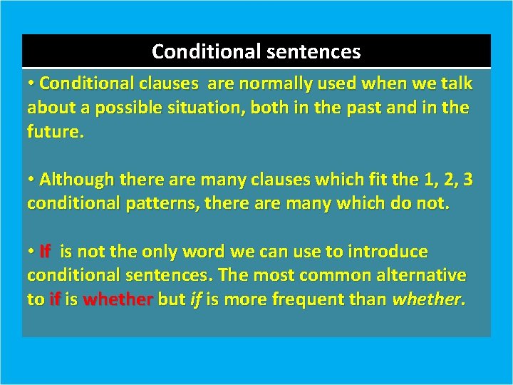 Conditional sentences • Conditional clauses are normally used when we talk about a possible