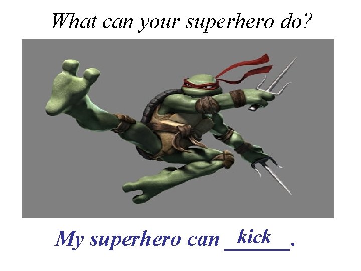 What can your superhero do? kick My superhero can ______. 