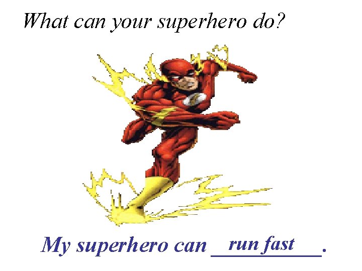 What can your superhero do? run fast My superhero can _____. 