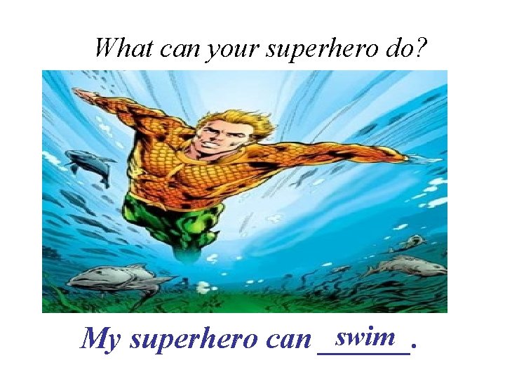 What can your superhero do? swim My superhero can ______. 