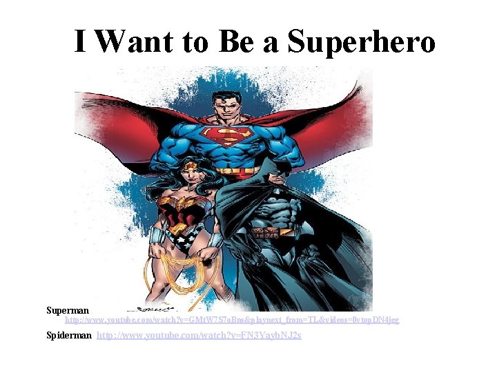 I Want to Be a Superhero Superman http: //www. youtube. com/watch? v=GMt. W 7