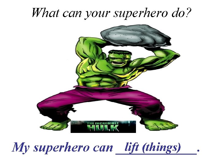 What can your superhero do? lift (things) My superhero can ______. 