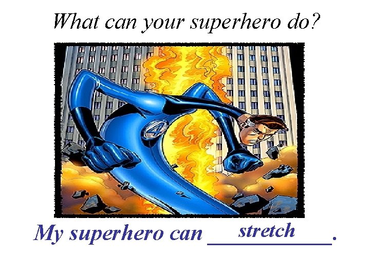 What can your superhero do? stretch My superhero can ______. 