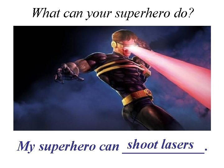 What can your superhero do? shoot lasers My superhero can ______. 