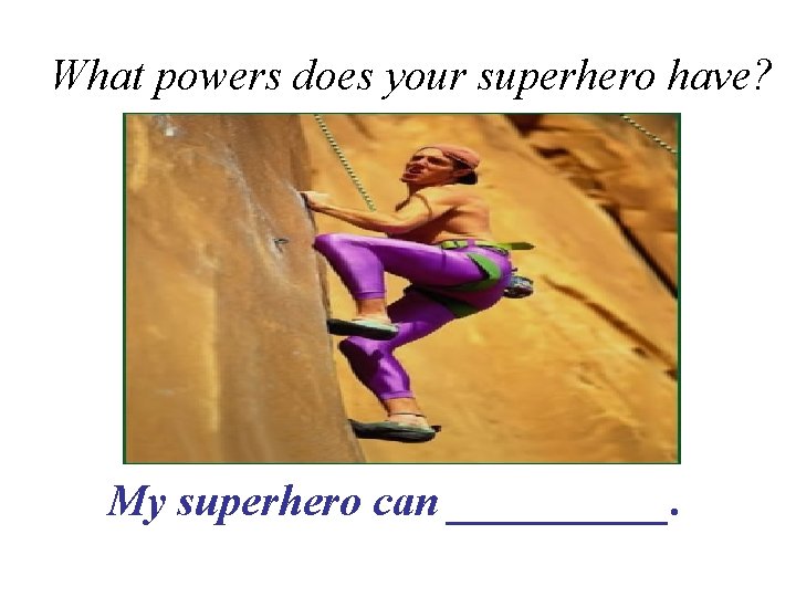 What powers does your superhero have? My superhero can _____. 